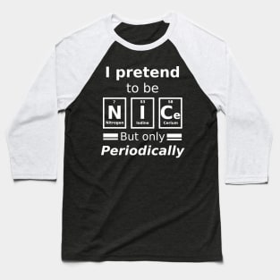 I pretend to be nice but only periodically. Baseball T-Shirt